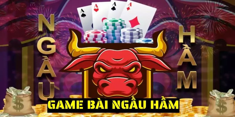 Tổng quan về bài ngầu hầm người chơi mới cần biết