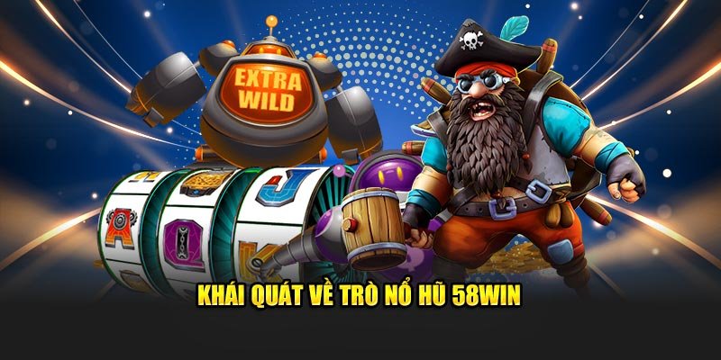 Nổ hũ 58Win được đánh giá là một trong những sân chơi đổi thưởng uy tín