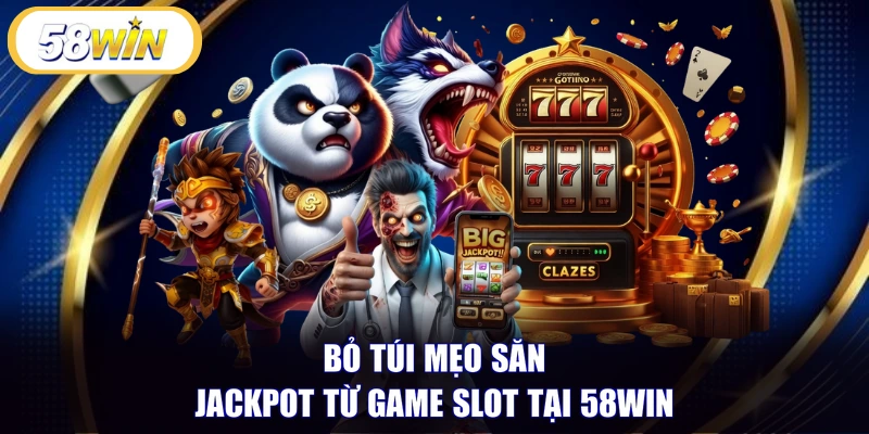 Bỏ túi mẹo săn Jackpot từ game slot tại 58WIN