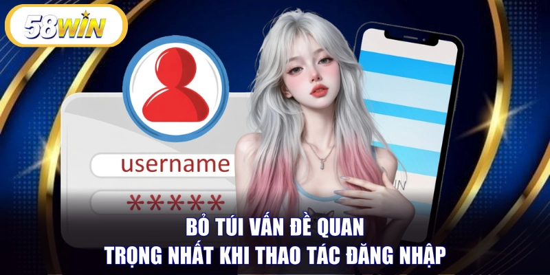 Bỏ túi vấn đề quan trọng nhất khi thao tác đăng nhập