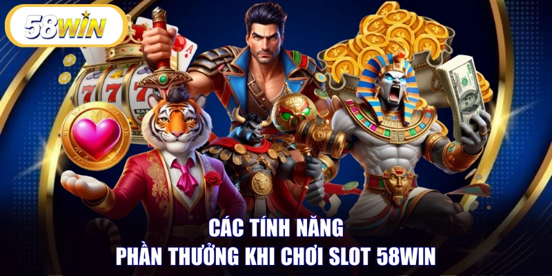 Các tính năng phần thưởng khi chơi slot 58WIN