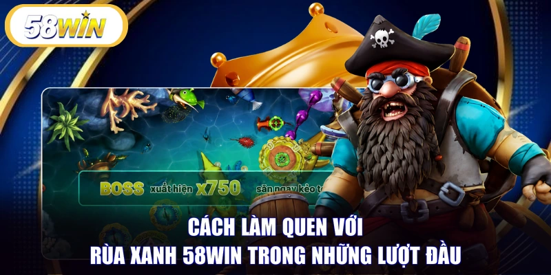 Cách làm quen với rùa xanh 58WIN trong những lượt đầu