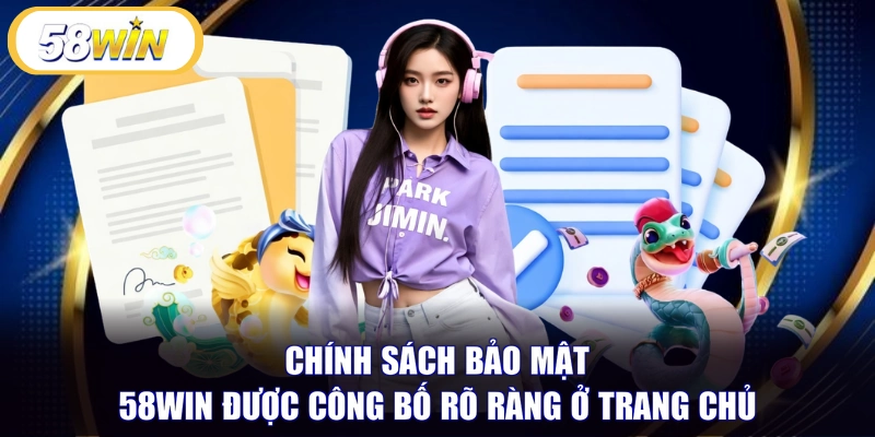 Chính sách bảo mật 58WIN được công bố rõ ràng ở trang chủ