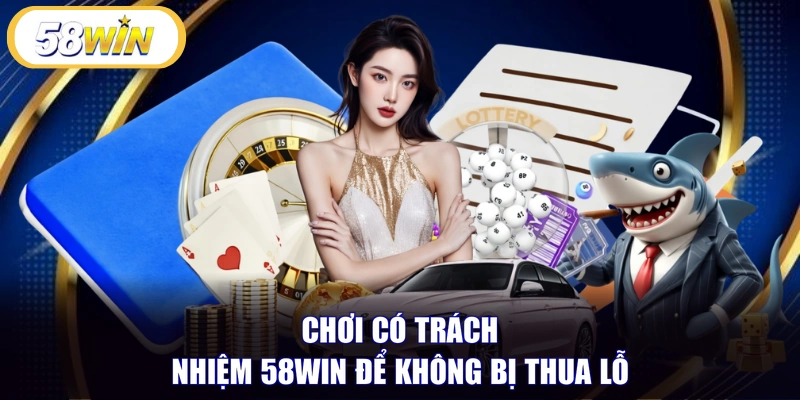 Chơi có trách nhiệm 58WIN để không bị thua lỗ