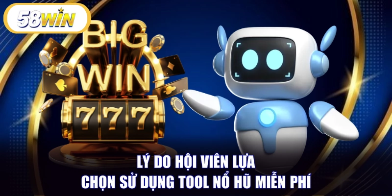 Lý do hội viên lựa chọn sử dụng tool nổ hũ miễn phí
