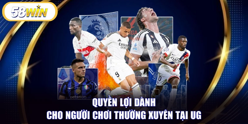 Quyền lợi dành cho người chơi thường xuyên tại UG
