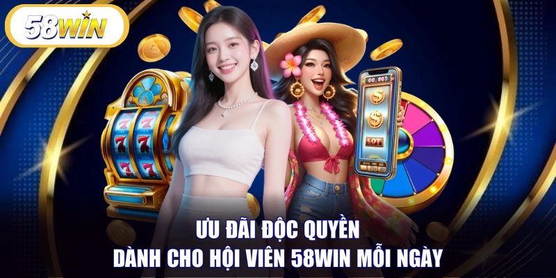 Ưu đãi độc quyền dành cho hội viên 58WIN mỗi ngày